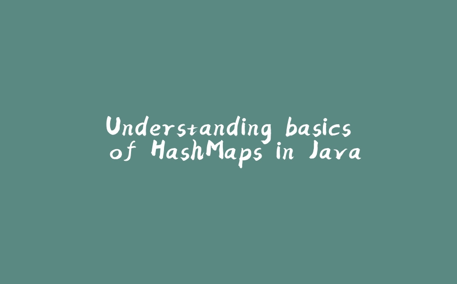 Understanding basics of HashMaps in Java - 拾光赋-拾光赋