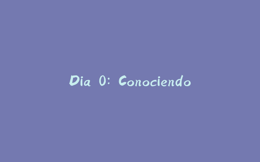 Dia 0: Conociendo - 拾光赋-拾光赋