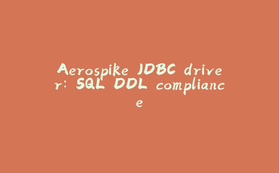 Aerospike JDBC driver: SQL DDL compliance - 拾光赋-拾光赋