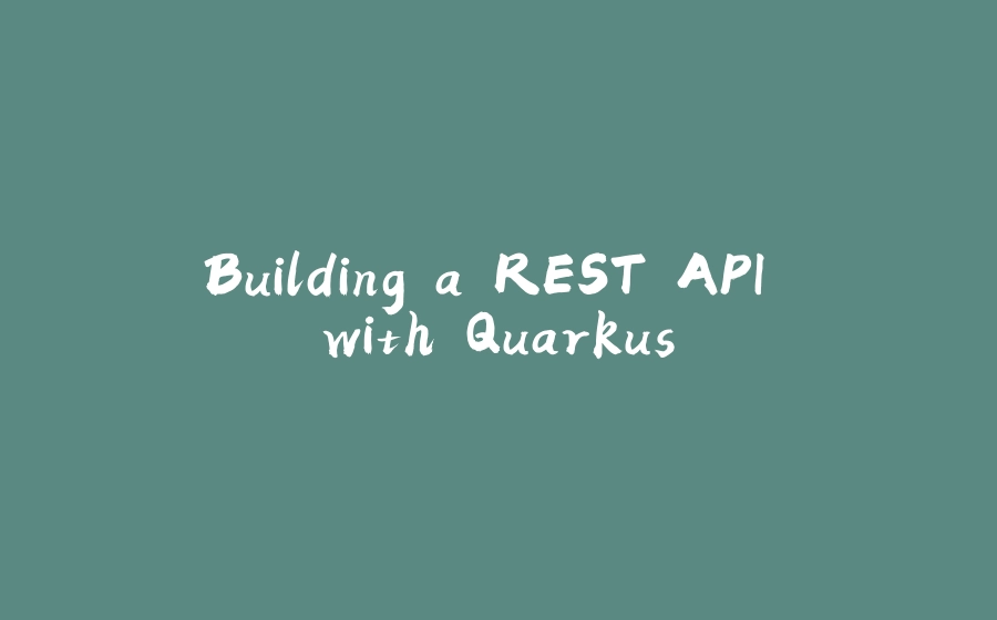 Building a REST API with Quarkus - 拾光赋-拾光赋