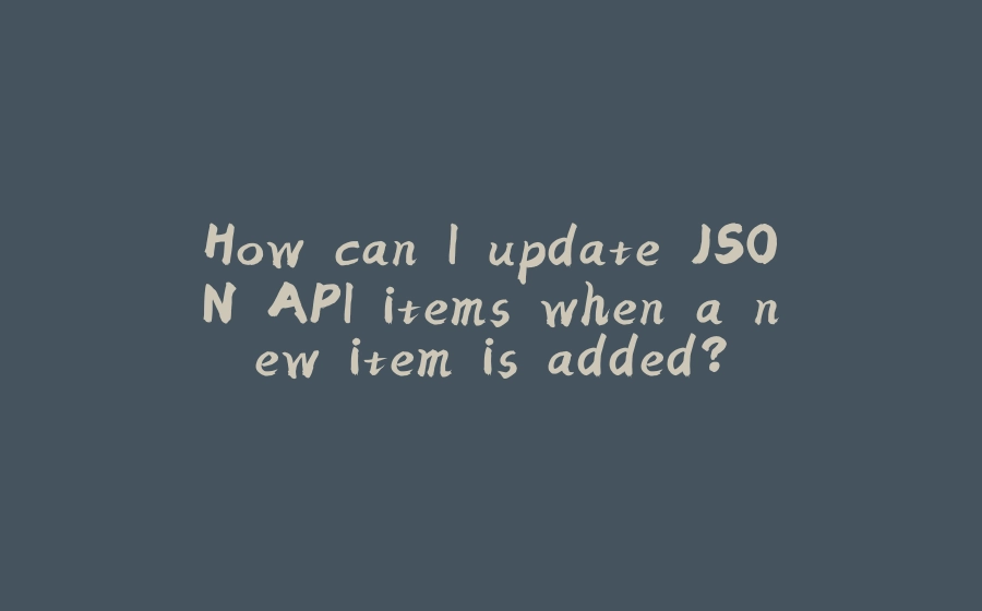 How can I update JSON API items when a new item is added? - 拾光赋-拾光赋