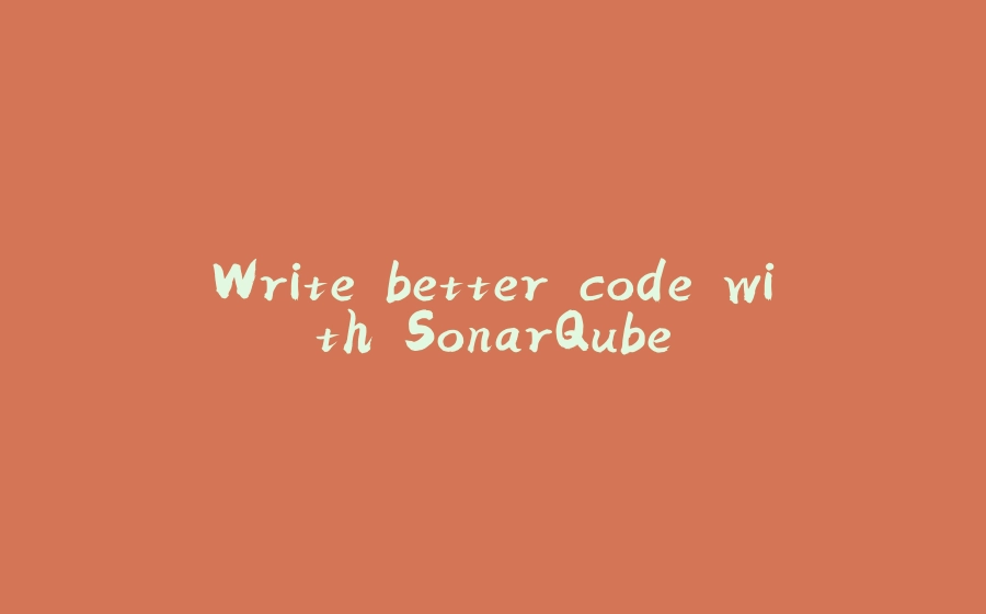 Write better code with SonarQube - 拾光赋-拾光赋