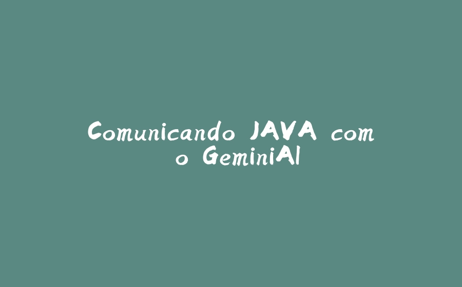 Comunicando JAVA com o GeminiAI - 拾光赋-拾光赋