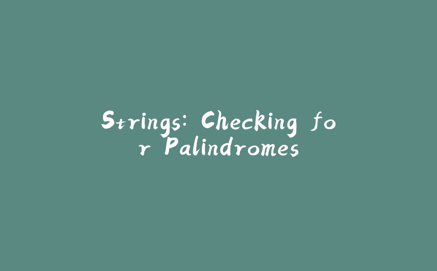 Strings: Checking for Palindromes - 拾光赋-拾光赋