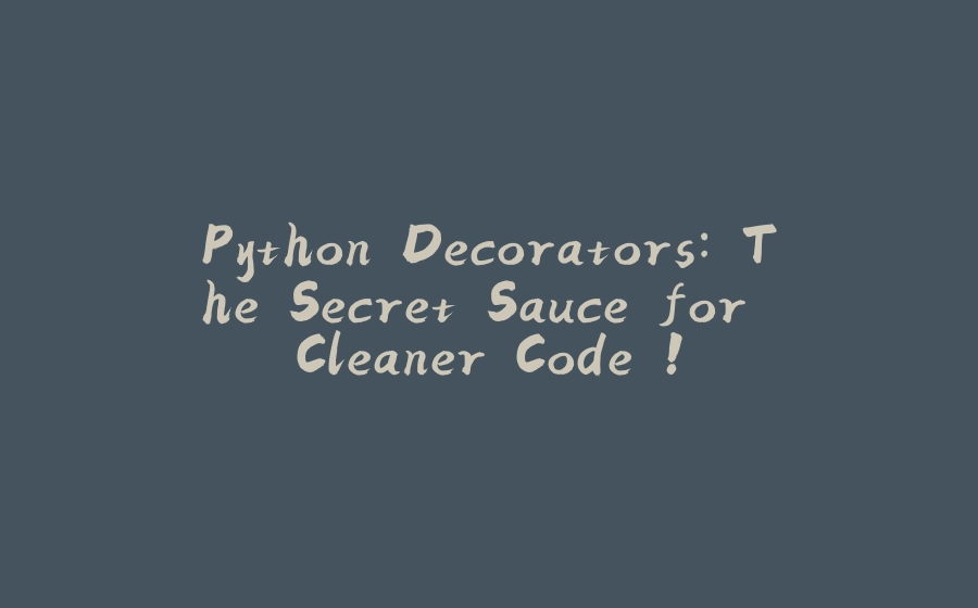 Python Decorators: The Secret Sauce for Cleaner Code ! - 拾光赋-拾光赋