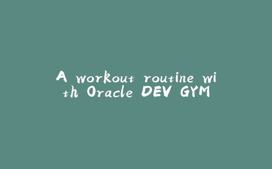 A workout routine with Oracle DEV GYM - 拾光赋-拾光赋