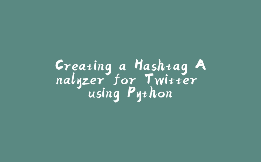 Creating a Hashtag Analyzer for Twitter using Python - 拾光赋