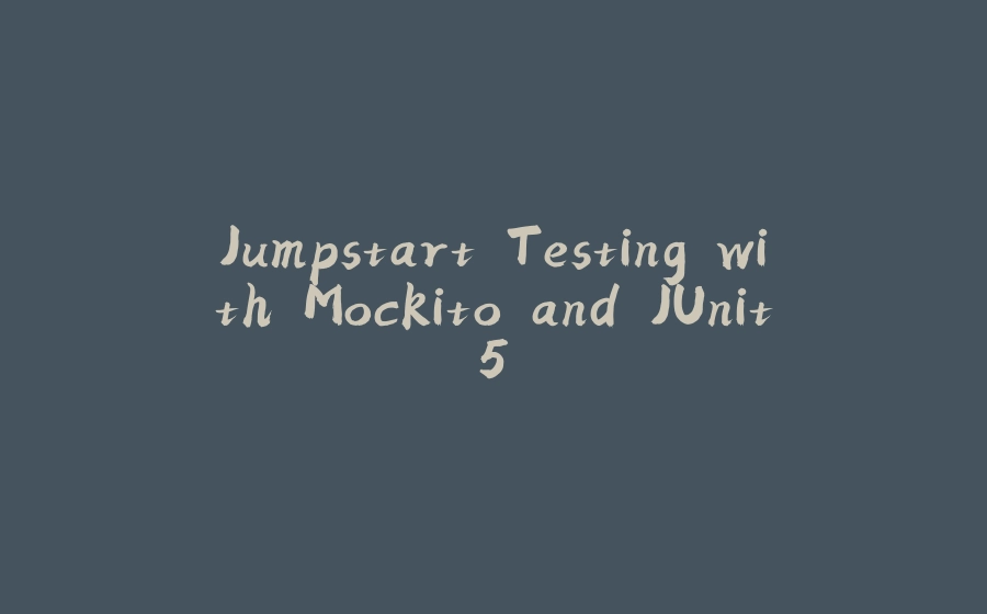 Jumpstart Testing with Mockito and JUnit5 - 拾光赋-拾光赋