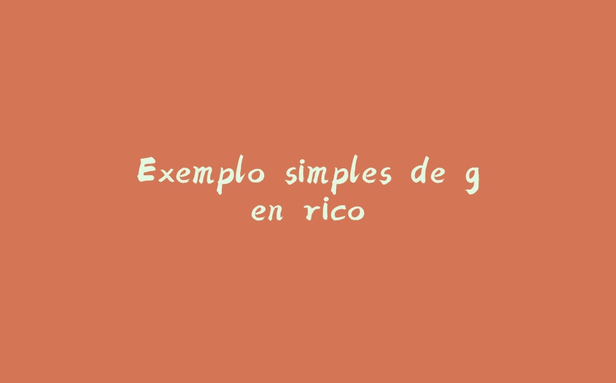 Exemplo simples de genérico - 拾光赋-拾光赋