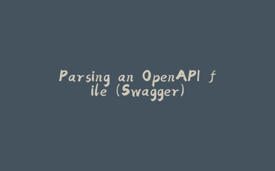 Parsing an OpenAPI file (Swagger) - 拾光赋-拾光赋