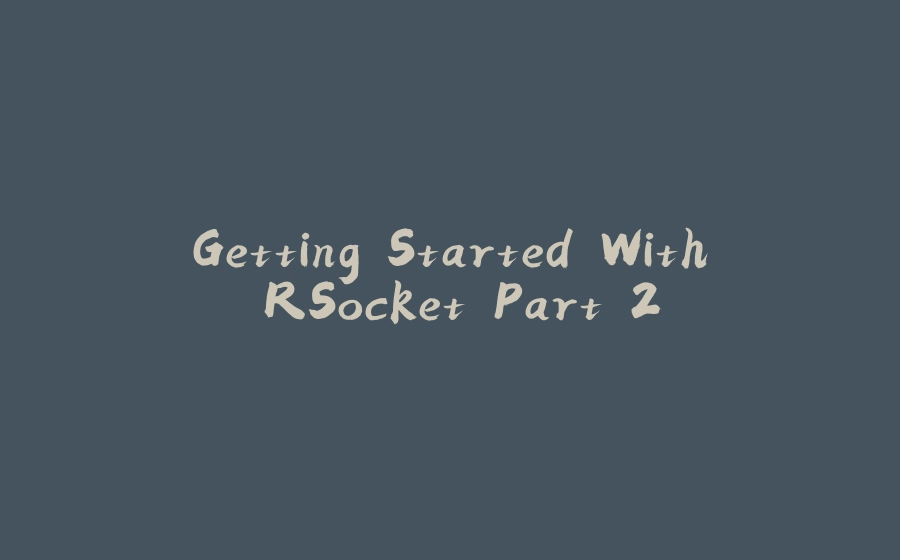 Getting Started With RSocket Part 2 - 拾光赋-拾光赋