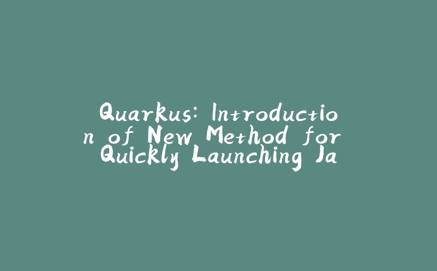 Quarkus: Introduction of New Method for Quickly Launching Java applications on Container - 拾光赋-拾光赋