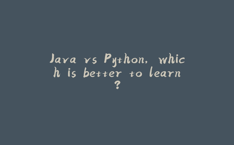 Java vs Python, which is better to learn? - 拾光赋-拾光赋