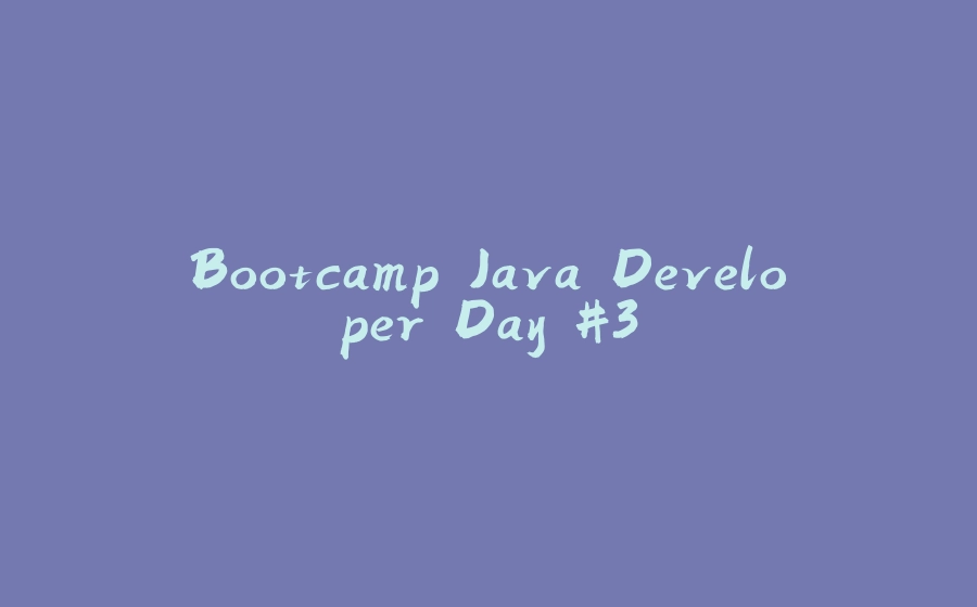 Bootcamp Java Developer Day #3 - 拾光赋-拾光赋