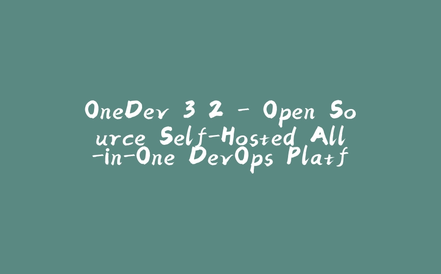 OneDev 3.2 - Open Source Self-Hosted All-in-One DevOps Platform - 拾光赋-拾光赋