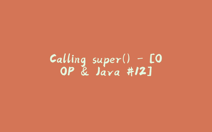 Calling super() - [OOP & Java #12] - 拾光赋-拾光赋