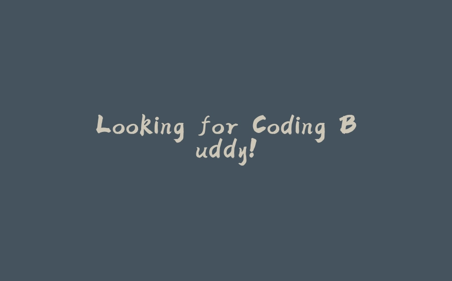 Looking for Coding Buddy! - 拾光赋-拾光赋