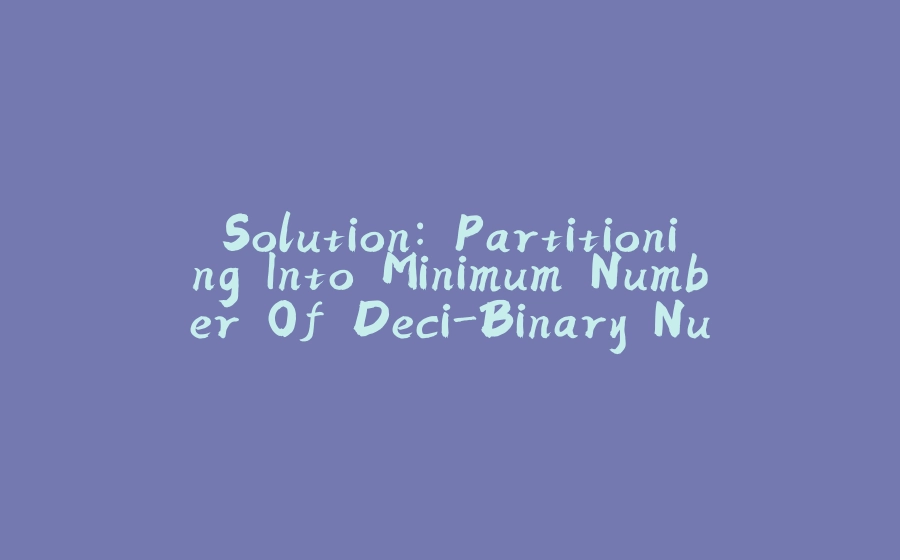 Solution: Partitioning Into Minimum Number Of Deci-Binary Numbers - 拾光赋-拾光赋