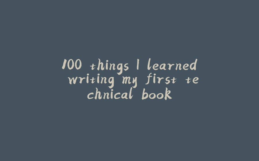 100 things I learned writing my first technical book - 拾光赋-拾光赋