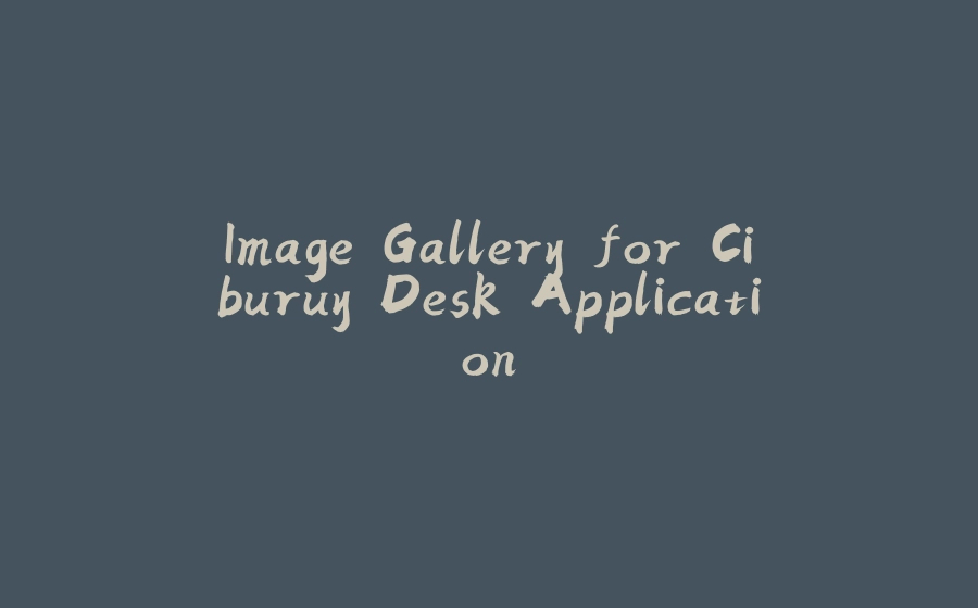 Image Gallery for Ciburuy Desk Application - 拾光赋-拾光赋