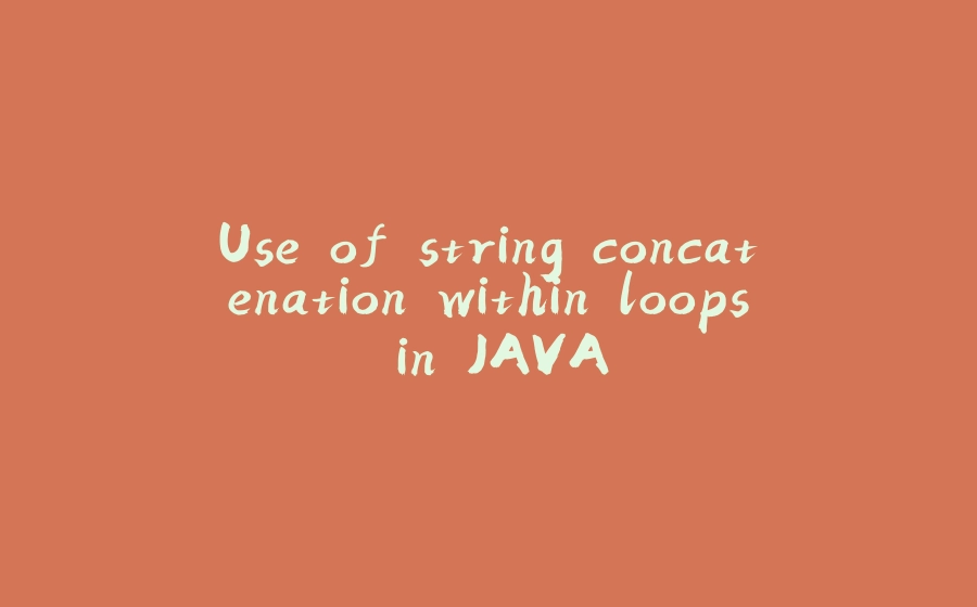 Use of string concatenation within loops in JAVA - 拾光赋-拾光赋