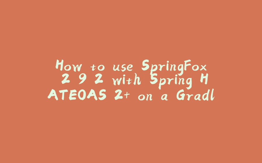 How to use SpringFox 2.9.2 with Spring HATEOAS 2+ on a Gradle Project - 拾光赋-拾光赋