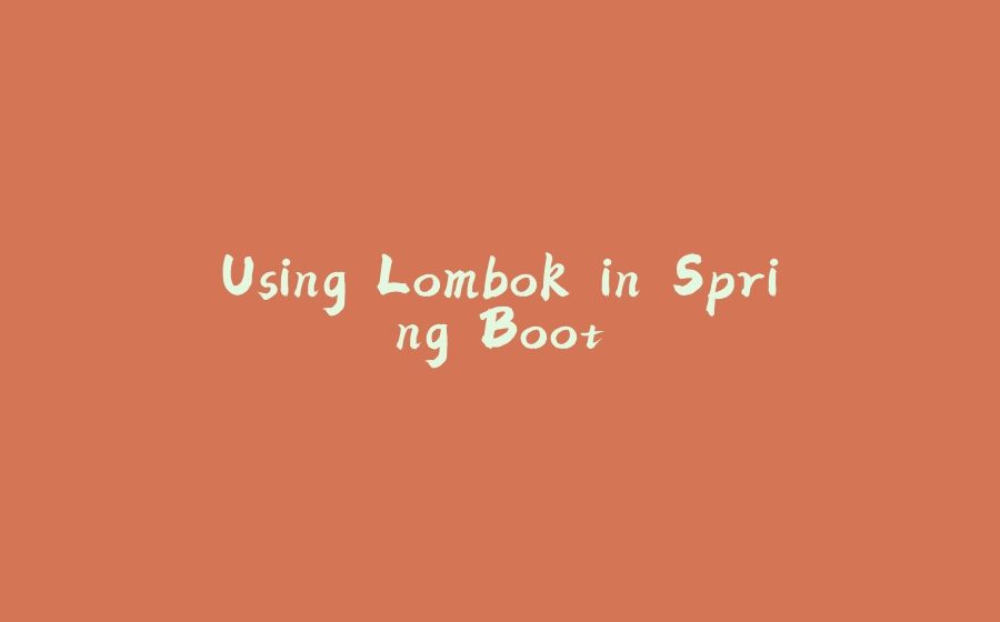 Using Lombok in Spring Boot - 拾光赋-拾光赋