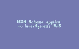 JSON Schema applied to InterSystems IRIS-拾光赋