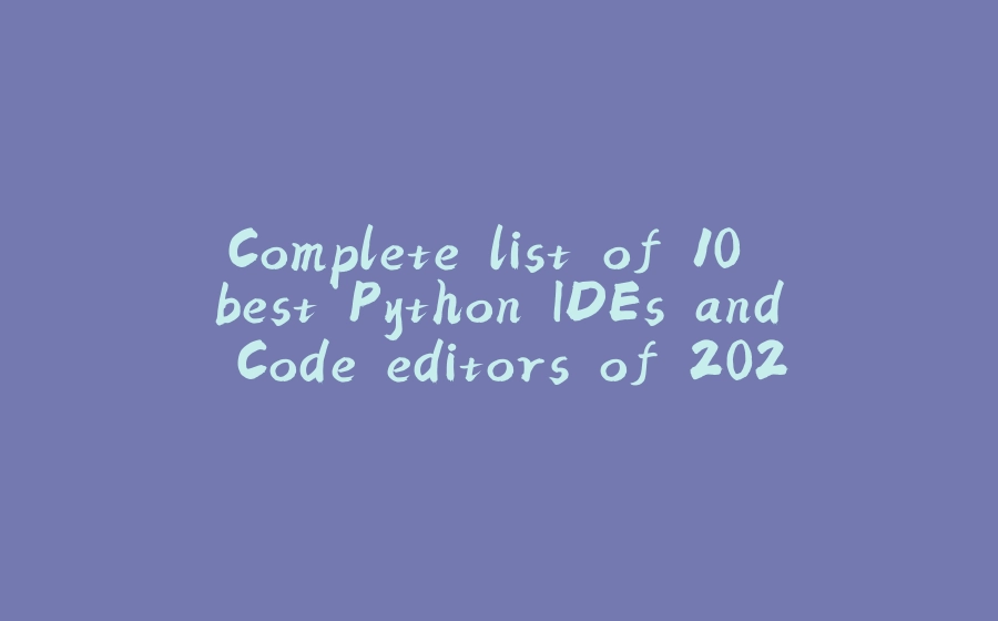 Complete list of 10 best Python IDEs and Code editors of 2020 - 拾光赋