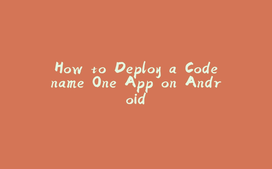 How to Deploy a Codename One App on Android - 拾光赋-拾光赋