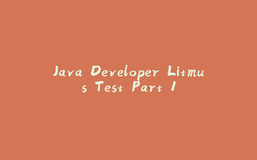 Java Developer Litmus Test Part 1 - 拾光赋-拾光赋