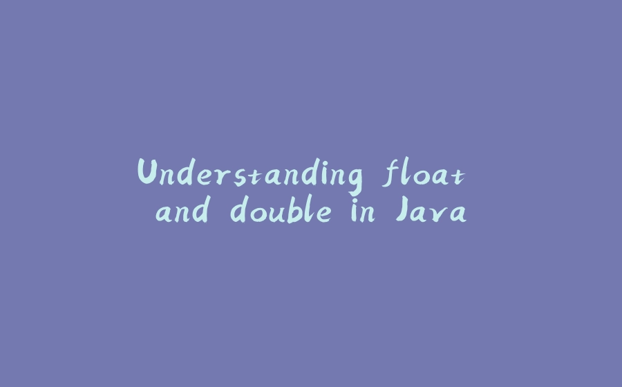 Understanding float and double in Java - 拾光赋-拾光赋