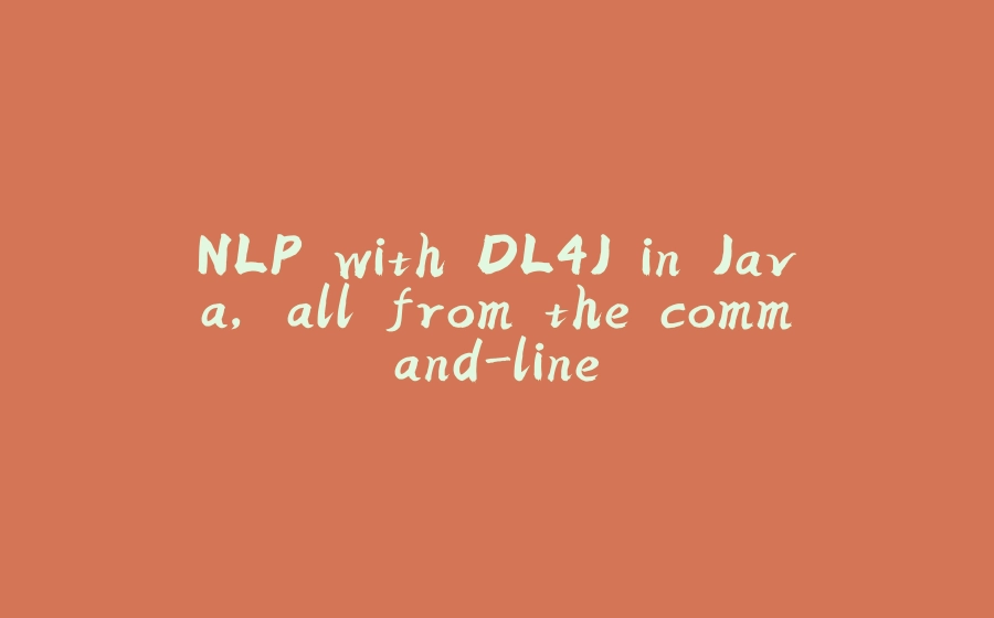 NLP with DL4J in Java, all from the command-line - 拾光赋-拾光赋