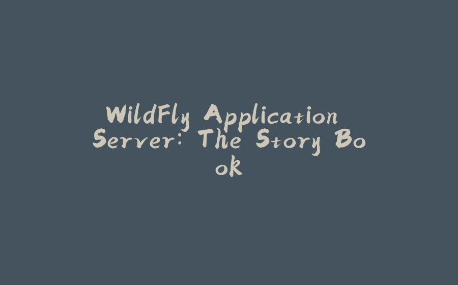 WildFly Application Server: The Story Book - 拾光赋-拾光赋