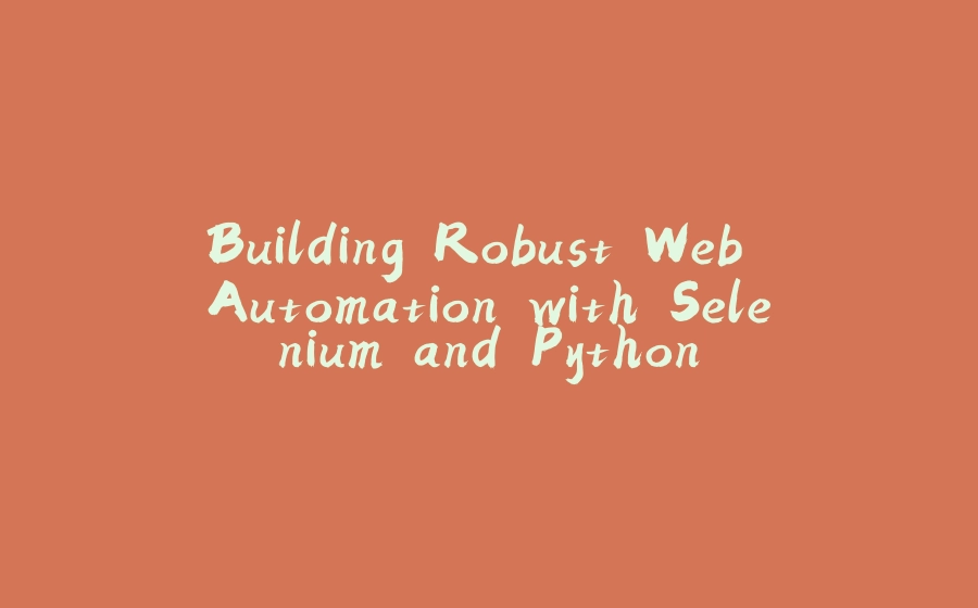 Building Robust Web Automation with Selenium and Python - 拾光赋-拾光赋