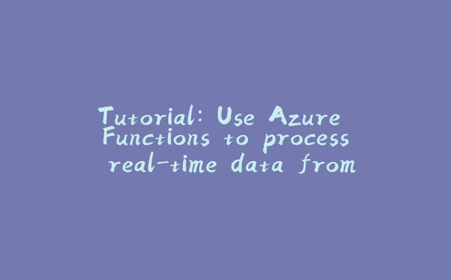 Tutorial: Use Azure Functions to process real-time data from Azure Event Hubs and persist to Azure Cosmos DB - 拾光赋-拾光赋