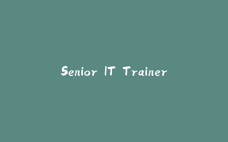 Senior IT Trainer - 拾光赋-拾光赋