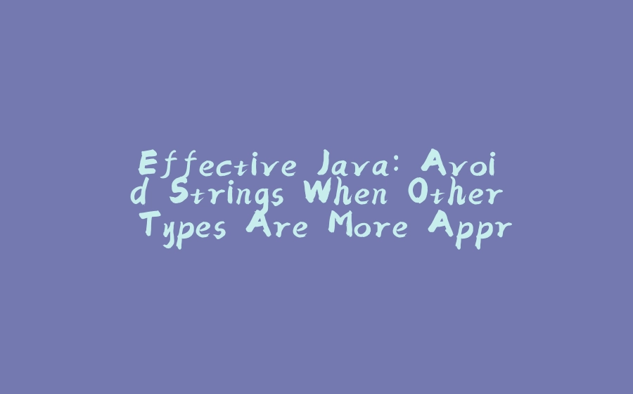 Effective Java: Avoid Strings When Other Types Are More Appropriate - 拾光赋-拾光赋