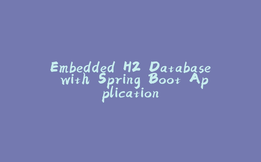 Embedded H2 Database with Spring Boot Application - 拾光赋-拾光赋