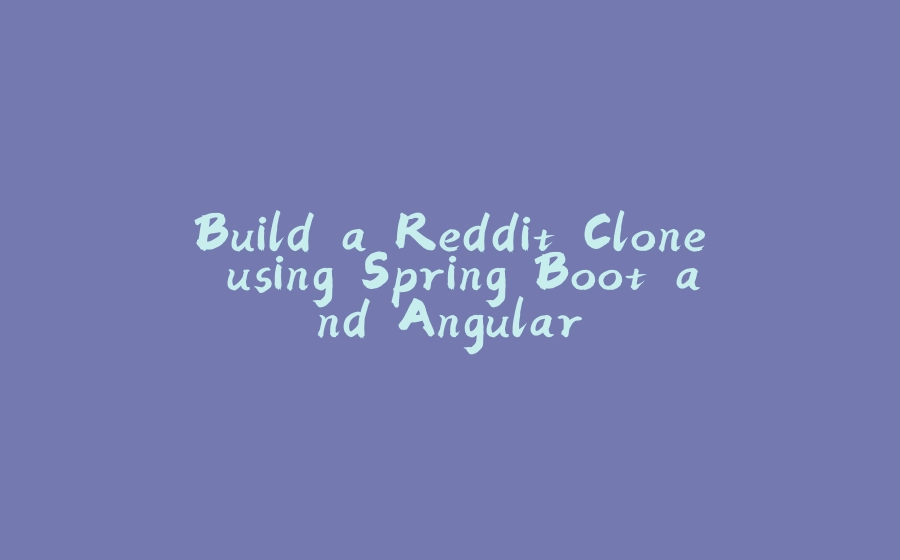 Build a Reddit Clone using Spring Boot and Angular - 拾光赋-拾光赋