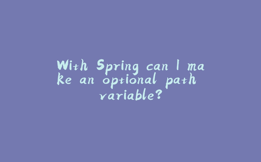 With Spring can I make an optional path variable? - 拾光赋-拾光赋