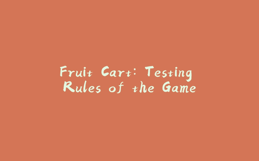 Fruit Cart: Testing Rules of the Game - 拾光赋-拾光赋