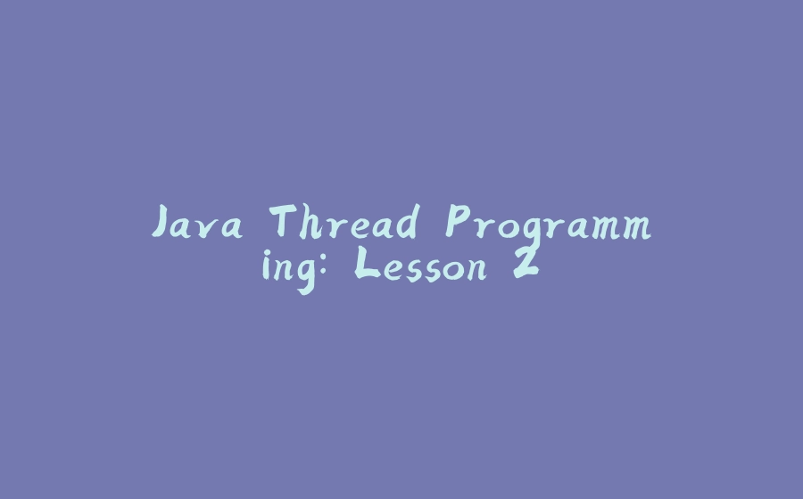 Java Thread Programming: Lesson 2 - 拾光赋-拾光赋