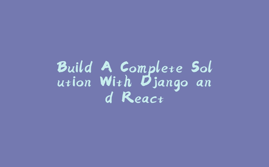 Build A Complete Solution With Django and React - 拾光赋
