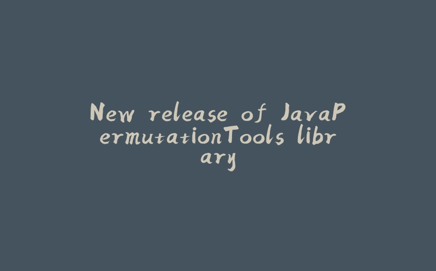 New release of JavaPermutationTools library - 拾光赋-拾光赋