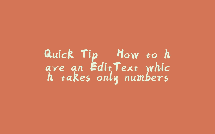 Quick Tip – How to have an EditText which takes only numbers ? - 拾光赋-拾光赋