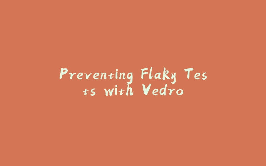 Preventing Flaky Tests with Vedro - 拾光赋-拾光赋