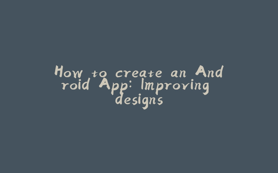 How to create an Android App: Improving designs - 拾光赋-拾光赋