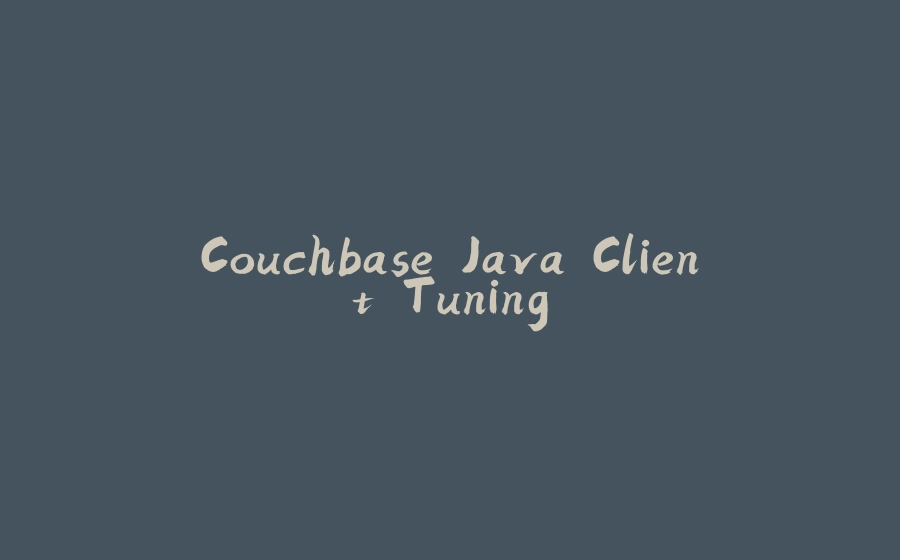 Couchbase Java Client Tuning - 拾光赋-拾光赋