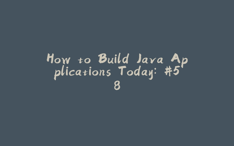 How to Build Java Applications Today: #58 - 拾光赋-拾光赋